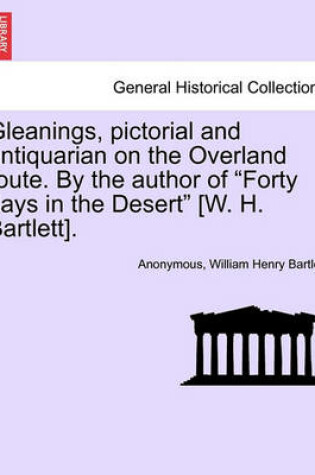 Cover of Gleanings, Pictorial and Antiquarian on the Overland Route. by the Author of "Forty Days in the Desert" [W. H. Bartlett].