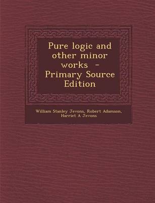 Book cover for Pure Logic and Other Minor Works - Primary Source Edition