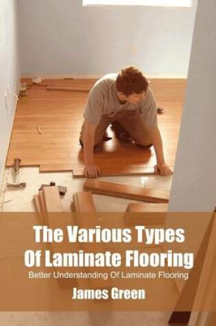 Cover of The Various Types of Laminate Flooring