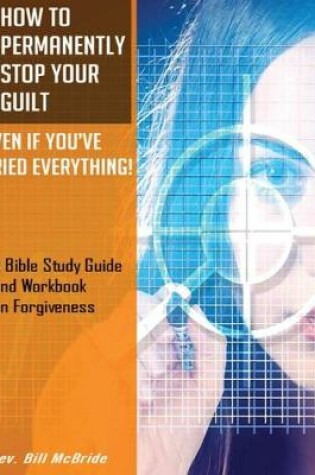 Cover of How to Permanently Stop Your Guilt, Even if You've Tried Everything!