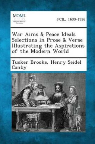 Cover of War Aims & Peace Ideals Selections in Prose & Verse Illustrating the Aspirations of the Modern World