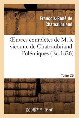 Cover of Oeuvres Completes de M. Le Vicomte de Chateaubriand, Tome 26 Polemiques