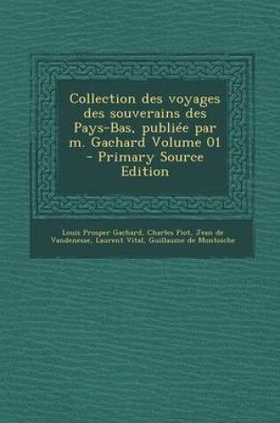 Cover of Collection Des Voyages Des Souverains Des Pays-Bas, Publiee Par M. Gachard Volume 01 - Primary Source Edition