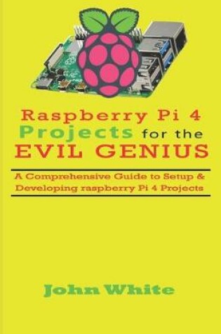 Cover of Raspberry Pi 4 Projects for the Evil Genius