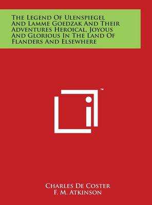 Book cover for The Legend Of Ulenspiegel And Lamme Goedzak And Their Adventures Heroical, Joyous And Glorious In The Land Of Flanders And Elsewhere