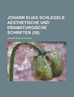 Book cover for Johann Elias Schlegels Aesthetische Und Dramaturgische Schriften (26)