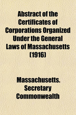 Book cover for Abstract of the Certificates of Corporations Organized Under the General Laws of Massachusetts (1916)