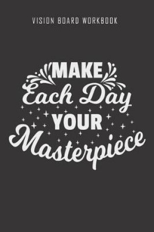 Cover of Make each day your masterpiece - Vision Board Workbook