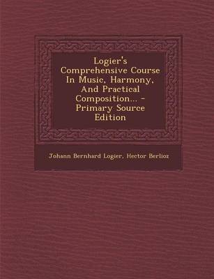 Book cover for Logier's Comprehensive Course in Music, Harmony, and Practical Composition... - Primary Source Edition