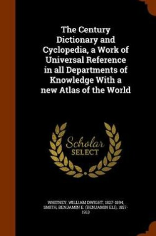 Cover of The Century Dictionary and Cyclopedia, a Work of Universal Reference in All Departments of Knowledge with a New Atlas of the World