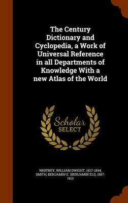 Book cover for The Century Dictionary and Cyclopedia, a Work of Universal Reference in All Departments of Knowledge with a New Atlas of the World