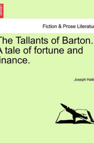 Cover of The Tallants of Barton. a Tale of Fortune and Finance.