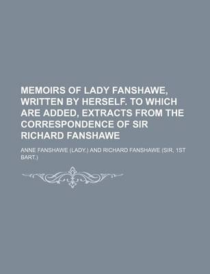 Book cover for Memoirs of Lady Fanshawe, Written by Herself. to Which Are Added, Extracts from the Correspondence of Sir Richard Fanshawe