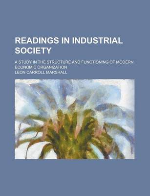 Book cover for Readings in Industrial Society; A Study in the Structure and Functioning of Modern Economic Organization