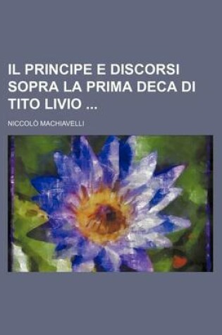 Cover of Il Principe E Discorsi Sopra La Prima Deca Di Tito Livio
