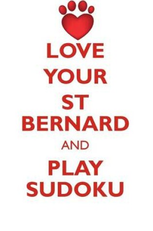 Cover of LOVE YOUR ST BERNARD AND PLAY SUDOKU SAINT BERNARD DOG SUDOKU LEVEL 1 of 15