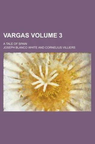 Cover of Vargas; A Tale of Spain Volume 3