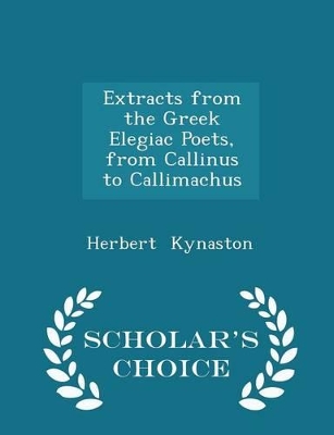 Book cover for Extracts from the Greek Elegiac Poets, from Callinus to Callimachus - Scholar's Choice Edition