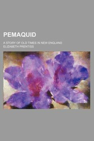 Cover of Pemaquid; A Story of Old Times in New England