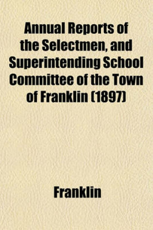 Cover of Annual Reports of the Selectmen, and Superintending School Committee of the Town of Franklin (1897)