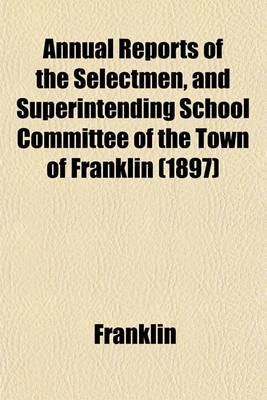 Book cover for Annual Reports of the Selectmen, and Superintending School Committee of the Town of Franklin (1897)