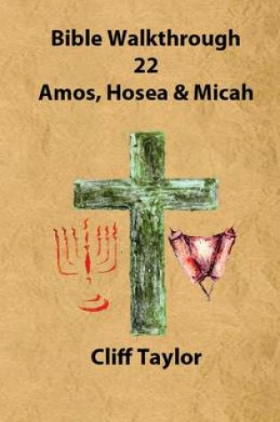 Cover of Bible Walkthrough - 22 - Amos, Hosea and Micah