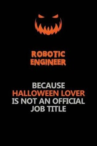 Cover of robotic engineer Because Halloween Lover Is Not An Official Job Title