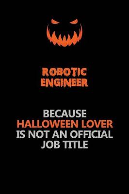 Book cover for robotic engineer Because Halloween Lover Is Not An Official Job Title