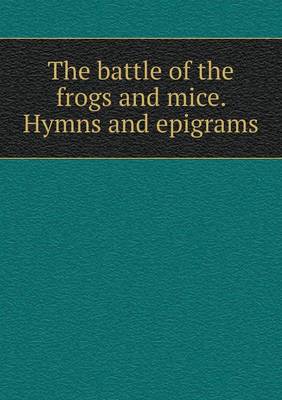 Book cover for The battle of the frogs and mice. Hymns and epigrams