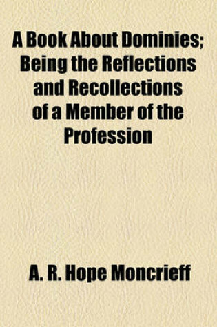 Cover of A Book about Dominies; Being the Reflections and Recollections of a Member of the Profession