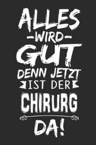 Cover of Alles wird gut denn jetzt ist der Chirurg da