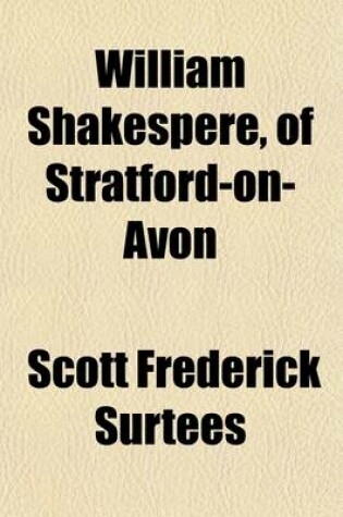 Cover of William Shakespere, of Stratford-On-Avon; His Epitaph Unearthed, and the Author of the Plays Run to Ground. with Supplement