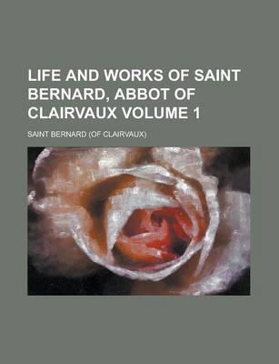 Book cover for Life and Works of Saint Bernard, Abbot of Clairvaux Volume 1