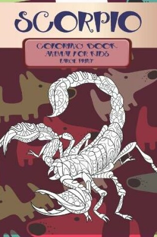 Cover of Coloring Book Animal for Kids - Large Print - Scorpio