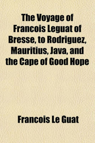 Cover of The Voyage of Francois Leguat of Bresse, to Rodriguez, Mauritius, Java, and the Cape of Good Hope (Volume 2)