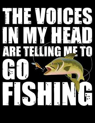 Book cover for The Voices In My Head Are Telling Me To Go Fishing