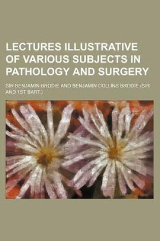 Cover of Lectures Illustrative of Various Subjects in Pathology and Surgery