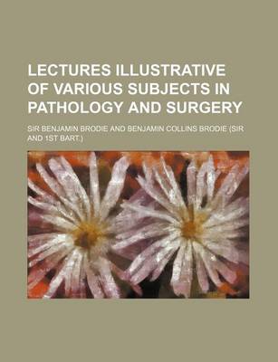 Book cover for Lectures Illustrative of Various Subjects in Pathology and Surgery