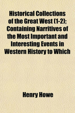 Cover of Historical Collections of the Great West (1-2); Containing Narritives of the Most Important and Interesting Events in Western History to Which