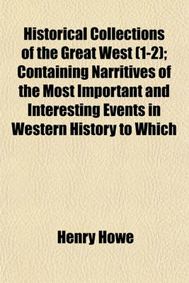 Book cover for Historical Collections of the Great West (1-2); Containing Narritives of the Most Important and Interesting Events in Western History to Which