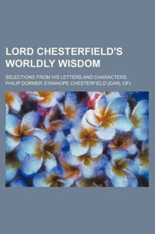 Cover of Lord Chesterfield's Worldly Wisdom; Selections from His Letters and Characters