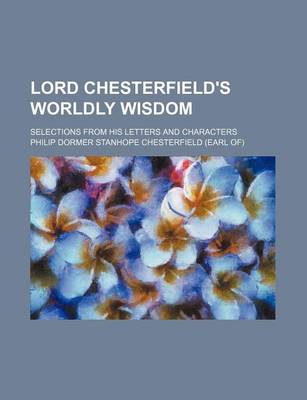 Book cover for Lord Chesterfield's Worldly Wisdom; Selections from His Letters and Characters