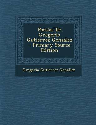 Book cover for Poesias de Gregorio Gutierrez Gonzalez - Primary Source Edition