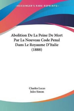 Cover of Abolition De La Peine De Mort Par La Nouveau Code Penal Dans Le Royaume D'Italie (1888)
