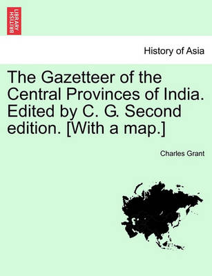 Book cover for The Gazetteer of the Central Provinces of India. Edited by C. G. Second Edition. [With a Map.]