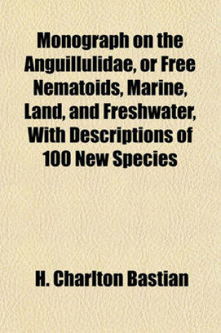 Cover of Monograph on the Anguillulidae, or Free Nematoids, Marine, Land, and Freshwater, with Descriptions of 100 New Species