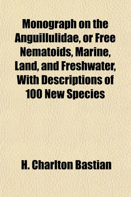 Book cover for Monograph on the Anguillulidae, or Free Nematoids, Marine, Land, and Freshwater, with Descriptions of 100 New Species