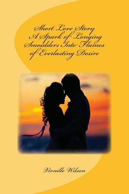 Book cover for Short Love Story A Spark of Longing Smoulders Into Flames of Everlasting Desire