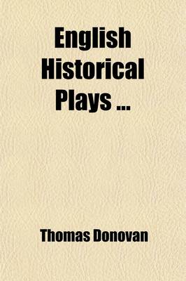 Book cover for English Historical Plays; King John, by Shakespeare. King Edward I, by Peele. King Edward II, by Marlowe. King Edward III, by Shakespeare (?) King Richard II, by Shakespeare. King Henry IV, by Shakespeare. King Henry V, by Volume 1