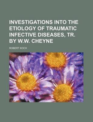 Book cover for Investigations Into the Etiology of Traumatic Infective Diseases, Tr. by W.W. Cheyne